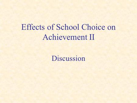 Effects of School Choice on Achievement II Discussion.