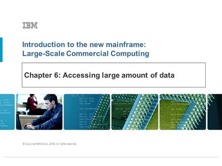 Introduction to the new mainframe: Large-Scale Commercial Computing © Copyright IBM Corp., 2006. All rights reserved. Chapter 6: Accessing large amount.