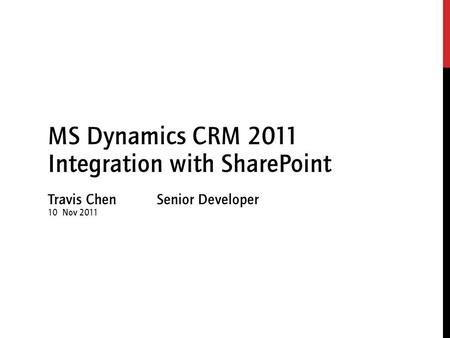 Travis Chen Senior Developer 10 Nov 2011 MS Dynamics CRM 2011 Integration with SharePoint.