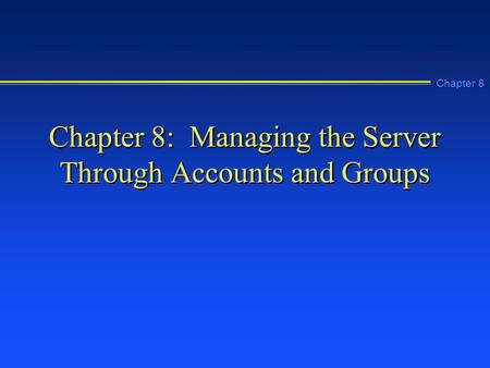 Chapter 8 Chapter 8: Managing the Server Through Accounts and Groups.