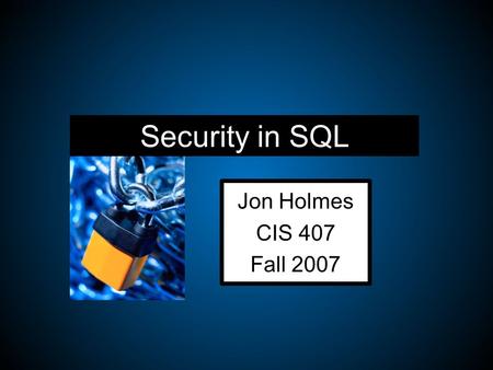 Security in SQL Jon Holmes CIS 407 Fall 2007. Outline Surface Area Connection Strings Authenticating Permissions Data Storage Injections.