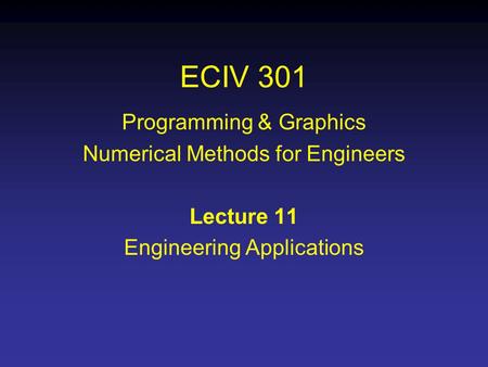 ECIV 301 Programming & Graphics Numerical Methods for Engineers Lecture 11 Engineering Applications.
