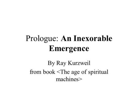 Prologue: An Inexorable Emergence By Ray Kurzweil from book.