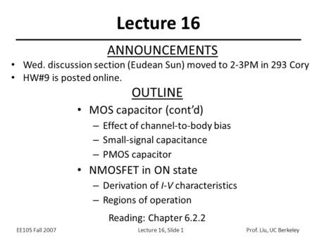 EE105 Fall 2007Lecture 16, Slide 1Prof. Liu, UC Berkeley Lecture 16 OUTLINE MOS capacitor (cont’d) – Effect of channel-to-body bias – Small-signal capacitance.