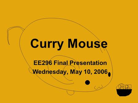 Curry Mouse EE296 Final Presentation Wednesday, May 10, 2006.