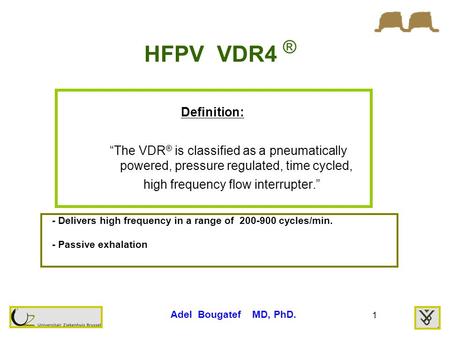 1 HFPV VDR4 ® Definition: “The VDR ® is classified as a pneumatically powered, pressure regulated, time cycled, high frequency flow interrupter.” - Delivers.