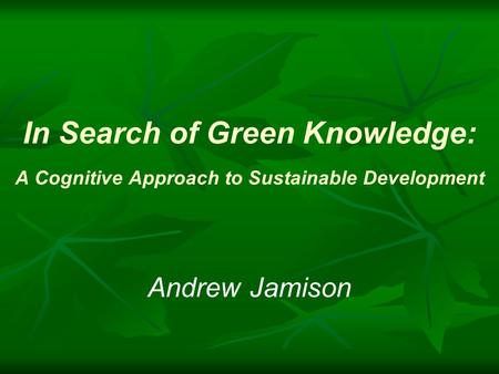 In Search of Green Knowledge: A Cognitive Approach to Sustainable Development Andrew Jamison.