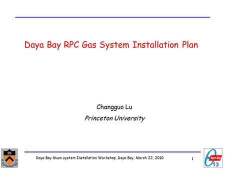1 Daya Bay Muon system Installation Workshop, Daya Bay, March 22, 2010 1 Daya Bay RPC Gas System Installation Plan Changguo Lu Princeton University.