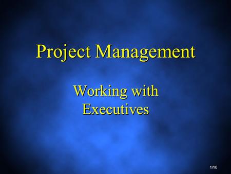 1/10 Project Management Working with Executives. 2/10 Outline Introduction The Project Sponsor Handling Disagreements with the Sponsor The In-House Representatives.
