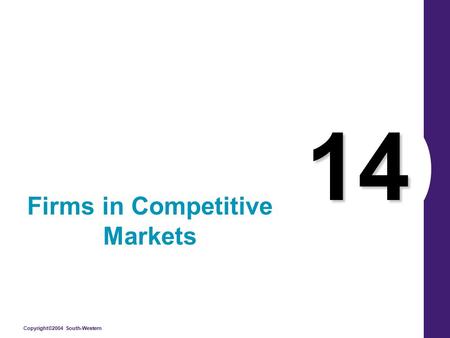 Copyright©2004 South-Western 14 Firms in Competitive Markets.