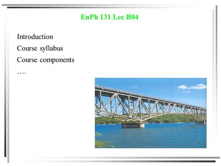 EnPh 131 Lec B04 Introduction Course syllabus Course components ….