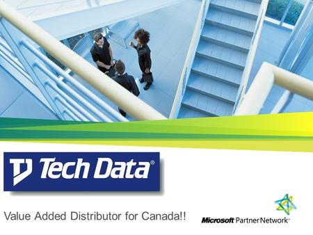 Value Added Distributor for Canada!!. | Copyright© 2010 Microsoft Corporation The Benefits of Tech Data VAD As the VAD for Canada we can assist you to.