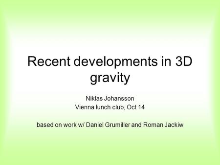 Recent developments in 3D gravity Niklas Johansson Vienna lunch club, Oct 14 based on work w/ Daniel Grumiller and Roman Jackiw.