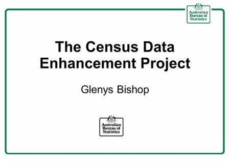The Census Data Enhancement Project Glenys Bishop.