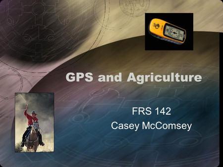 GPS and Agriculture FRS 142 Casey McComsey. Traditional Thought FARMER + TECHNOLOGY = …