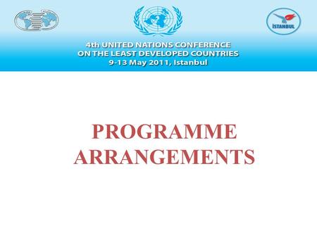 PROGRAMME ARRANGEMENTS. Turkey feels privileged to host the 4th UN Conference on the LDCs. Turkey will do its utmost to ensure the success of the Conference.