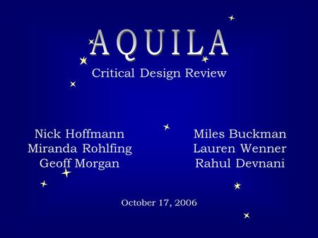Critical Design Review Nick Hoffmann Miranda Rohlfing Geoff Morgan Miles Buckman Lauren Wenner Rahul Devnani October 17, 2006.