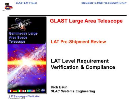 GLAST LAT ProjectSeptember 15, 2006: Pre-Shipment Review LAT Requirement Verification Presentation 5 of 12 GLAST Large Area Telescope Gamma-ray Large Area.