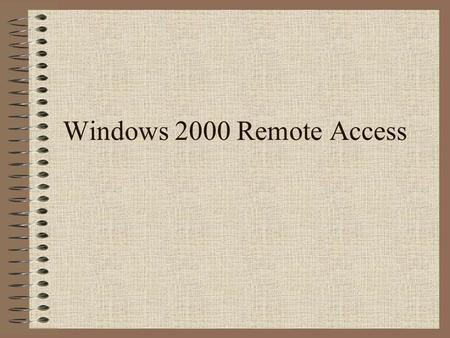 Windows 2000 Remote Access. Remote Access Overview With Windows 2000 remote access, remote access clients connect to remote access servers and are transparently.