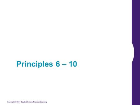 Copyright © 2004 South-Western/Thomson Learning Principles 6 – 10.