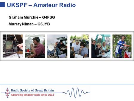 UKSPF – Amateur Radio Graham Murchie – G4FSG Murray Niman – G6JYB.