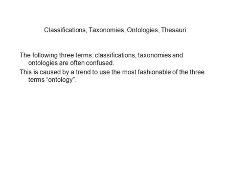Classifications, Taxonomies, Ontologies, Thesauri The following three terms: classifications, taxonomies and ontologies are often confused. This is caused.
