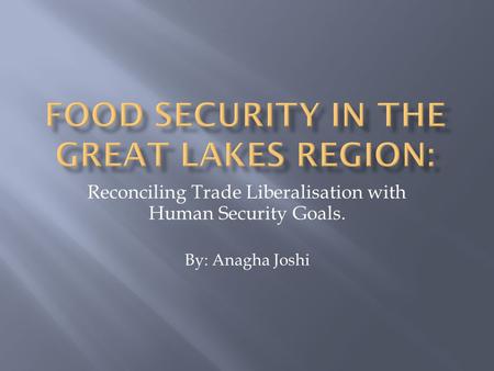Reconciling Trade Liberalisation with Human Security Goals. By: Anagha Joshi.