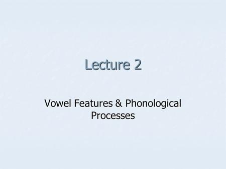 Vowel Features & Phonological Processes
