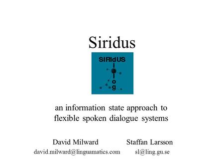 Siridus an information state approach to flexible spoken dialogue systems David Milward Staffan Larsson