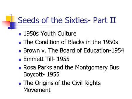 Seeds of the Sixties- Part II 1950s Youth Culture The Condition of Blacks in the 1950s Brown v. The Board of Education-1954 Emmett Till- 1955 Rosa Parks.