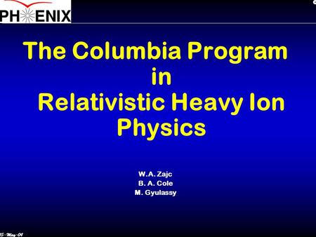 15-May-04 The Columbia Program in Relativistic Heavy Ion Physics W.A. Zajc B. A. Cole M. Gyulassy.
