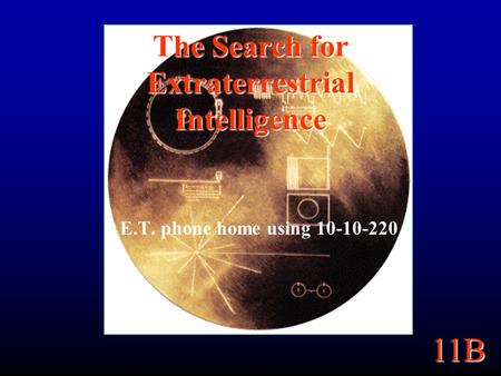 11B The Search for Extraterrestrial Intelligence E.T. phone home using 10-10-220.