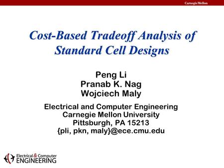 Cost-Based Tradeoff Analysis of Standard Cell Designs Peng Li Pranab K. Nag Wojciech Maly Electrical and Computer Engineering Carnegie Mellon University.