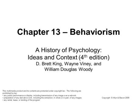 Copyright © Allyn & Bacon 2008 Chapter 13 – Behaviorism A History of Psychology: Ideas and Context (4 th edition) D. Brett King, Wayne Viney, and William.