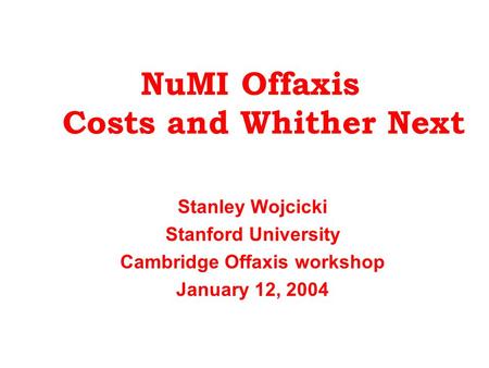 NuMI Offaxis Costs and Whither Next Stanley Wojcicki Stanford University Cambridge Offaxis workshop January 12, 2004.