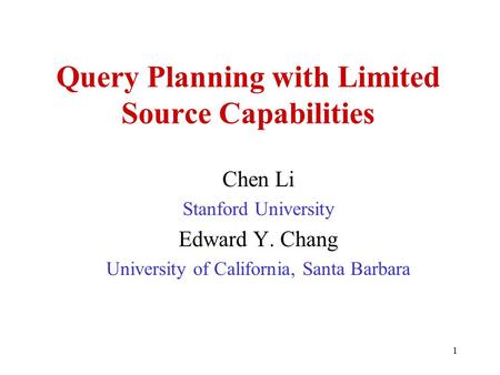 1 Query Planning with Limited Source Capabilities Chen Li Stanford University Edward Y. Chang University of California, Santa Barbara.