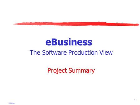 11/05/99 1 eBusiness The Software Production View Project Summary.