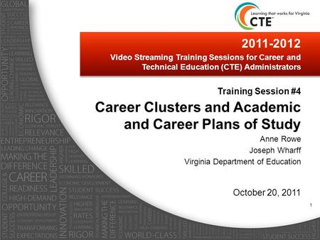 2011-2012 Video Streaming Training Sessions for Career and Technical Education (CTE) Administrators Training Session #4 Career Clusters and Academic and.