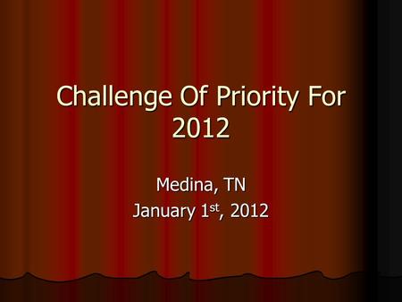 Challenge Of Priority For 2012 Medina, TN January 1 st, 2012.