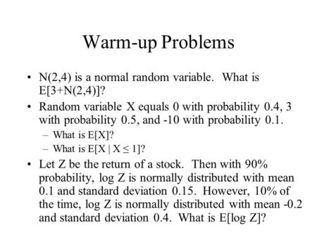 Warm-up Problems N(2,4) is a normal random variable. What is E[3+N(2,4)]? Random variable X equals 0 with probability 0.4, 3 with probability 0.5, and.