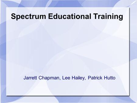 Spectrum Educational Training Jarrett Chapman, Lee Hailey, Patrick Hutto.