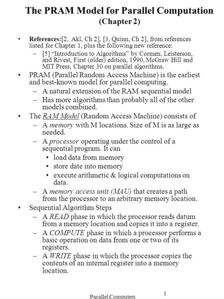 Parallel Computers 1 The PRAM Model for Parallel Computation (Chapter 2) References:[2, Akl, Ch 2], [3, Quinn, Ch 2], from references listed for Chapter.