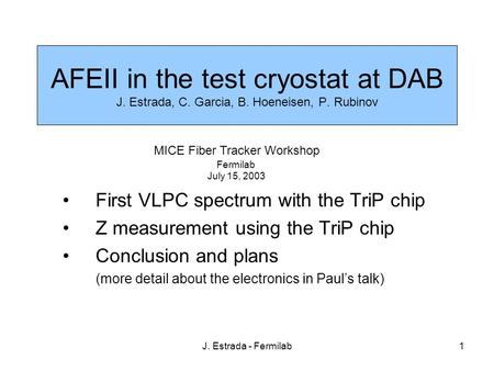J. Estrada - Fermilab1 AFEII in the test cryostat at DAB J. Estrada, C. Garcia, B. Hoeneisen, P. Rubinov First VLPC spectrum with the TriP chip Z measurement.