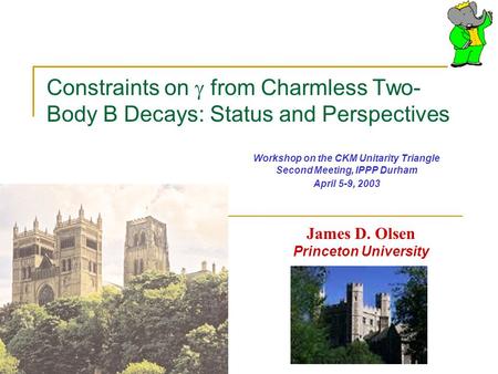 Constraints on  from Charmless Two- Body B Decays: Status and Perspectives James D. Olsen Princeton University Workshop on the CKM Unitarity Triangle.