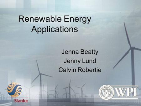 Renewable Energy Applications Jenna Beatty Jenny Lund Calvin Robertie.