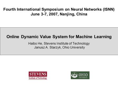Fourth International Symposium on Neural Networks (ISNN) June 3-7, 2007, Nanjing, China Online Dynamic Value System for Machine Learning Haibo He, Stevens.