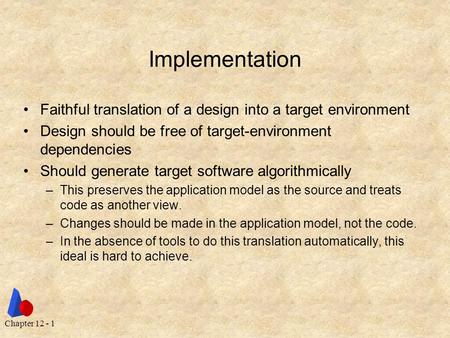 Chapter 12 - 1 Implementation Faithful translation of a design into a target environment Design should be free of target-environment dependencies Should.