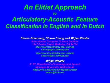 An Elitist Approach to Articulatory-Acoustic Feature Classification in English and in Dutch Steven Greenberg, Shawn Chang and Mirjam Wester International.