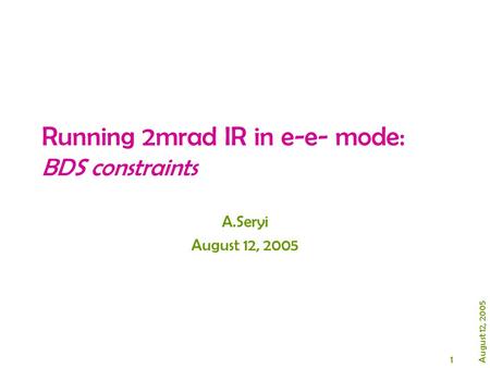 1 August 12, 2005 Running 2mrad IR in e-e- mode: BDS constraints A.Seryi August 12, 2005.