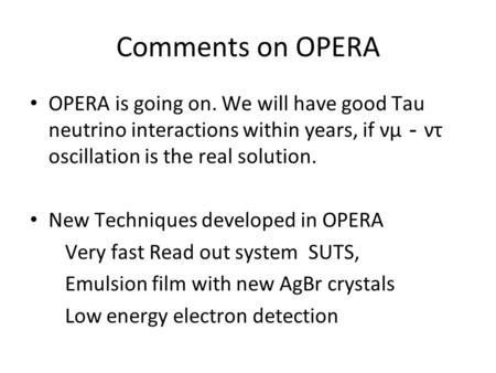 Comments on OPERA OPERA is going on. We will have good Tau neutrino interactions within years, if νμ － ντ oscillation is the real solution. New Techniques.